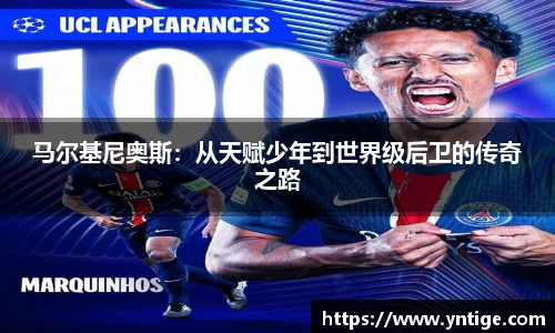 马尔基尼奥斯：从天赋少年到世界级后卫的传奇之路