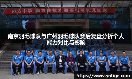 南京羽毛球队与广州羽毛球队赛后复盘分析个人能力对比与影响