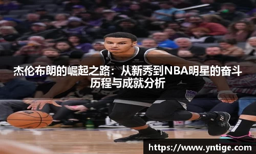杰伦布朗的崛起之路：从新秀到NBA明星的奋斗历程与成就分析
